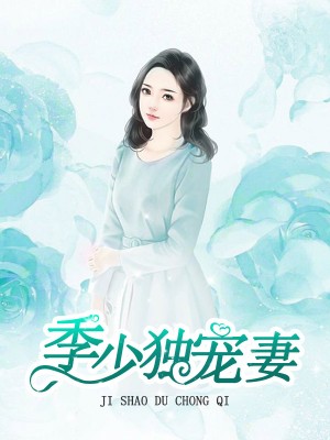 季少獨寵妻最新章節(jié)——深情守護，寵溺無邊